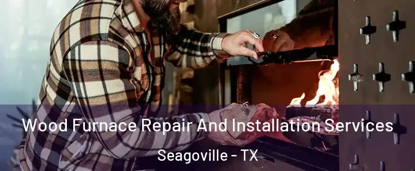  Wood Furnace Repair And Installation Services Seagoville - TX